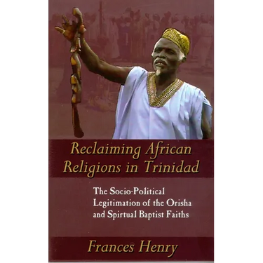 Reclaiming African Religions in Trinidad: The Socio-Political Legitimation of the Orisha and Spiritual Baptist Faiths