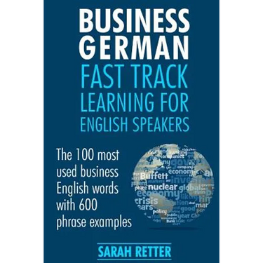 Business German: Fast Track Learning for English Speakers: The 100 most used English business words with 600 phrase examples.