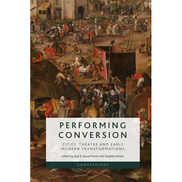 Performing Conversion: Cities, Theatre and Early Modern Transformations