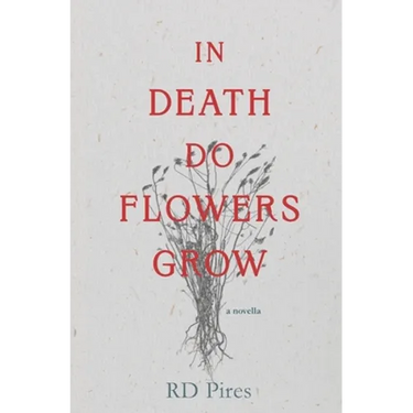 In Death Do Flowers Grow: a novella