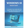 Windows 10 Made Easy: A complete user guide with the latest trips and tricks to learn and master windows 10