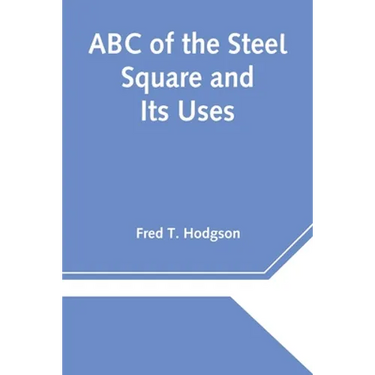 ABC of the Steel Square and Its Uses