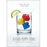 Reasons Mommy Drinks: Includes 100 Cocktail Rcipes to Enjoy in Your Zero Free Time
