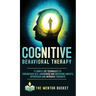 Cognitive Behavioral Therapy - 11 Simple CBT Techniques to Strengthen Self-Awareness and Overcome Anxiety, Depression and Intrusive Thoughts