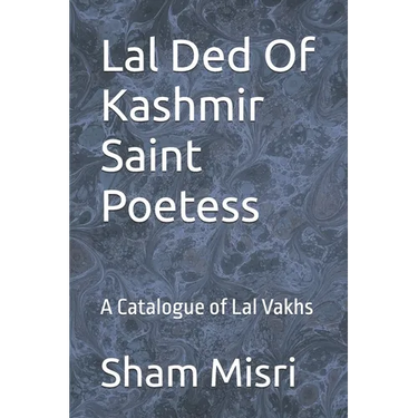 Lal Ded Of Kashmir Saint Poetess: A Catalogue of Lal Vakhs