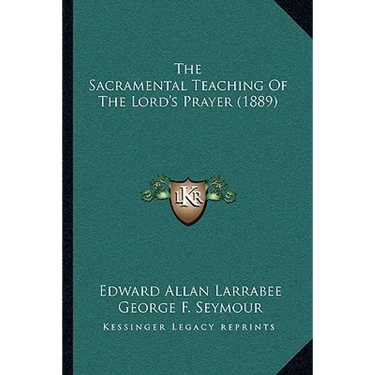 The Sacramental Teaching Of The Lord's Prayer (1889)
