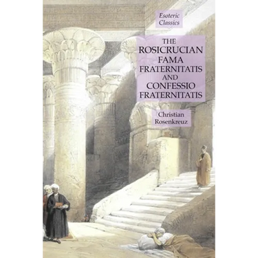 The Rosicrucian Fama Fraternitatis and Confessio Fraternitatis: Esoteric Classics