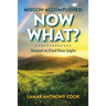 Mission Accomplished; Now What?: Sequel to Find Your Light
