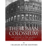 The Roman Colosseum: The History of the World's Most Famous Arena
