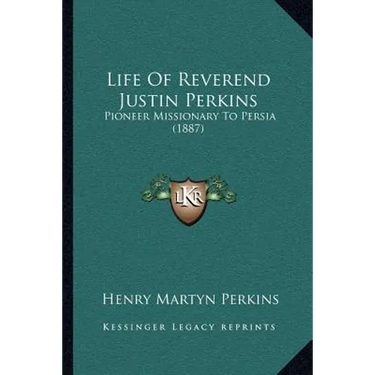 Life Of Reverend Justin Perkins: Pioneer Missionary To Persia (1887)