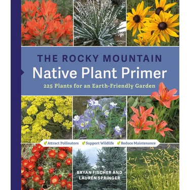 The Rocky Mountain Native Plant Primer: 225 Plants for an Earth-Friendly Garden