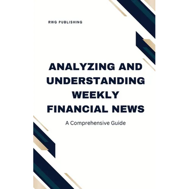 Analyzing and Understanding Weekly Financial News: A Comprehensive Guide