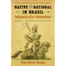 Native and National in Brazil: Indigeneity after Independence