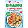 21-Day Clean-Eating Meal Plan - 1200-1500 Calories: Healthy Recipes: The 3-Week Weight Loss Cookbook for Beginners. Part 2