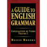 A Guide to English Grammar: Conjugation of Verbs Volume I