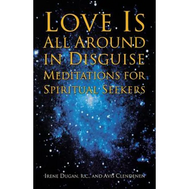 Love Is All Around in Disguise: Meditations for Spiritual Seekers