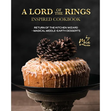 A Lord of the Rings Inspired Cookbook: Return of the Kitchen Wizard - Magical Middle-earth Desserts