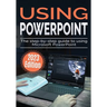 Using Microsoft PowerPoint - 2023 Edition: The Step-by-step Guide to Using Microsoft PowerPoint