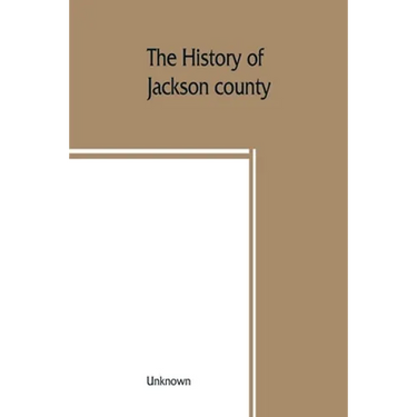 The History of Jackson county, Missouri, containing a history of the county, its cities, towns, etc., biographical sketches of its citizens, Jackson c