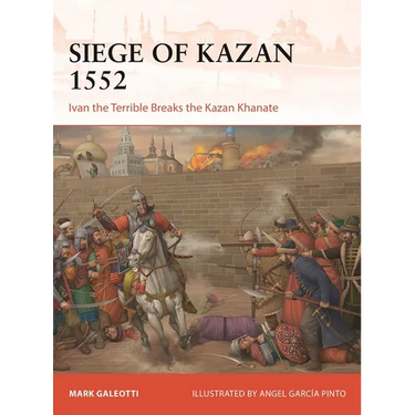 Siege of Kazan 1552: Ivan the Terrible Breaks the Kazan Khanate
