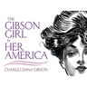 The Gibson Girl and Her America: The Best Drawings of Charles Dana Gibson