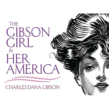 The Gibson Girl and Her America: The Best Drawings of Charles Dana Gibson