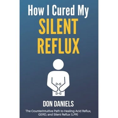 How I Cured My Silent Reflux: The Counterintuitive Path to Healing Acid Reflux, GERD, and Silent Reflux (LPR)