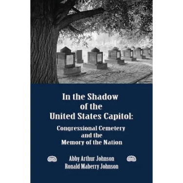In the Shadow of the United States Capitol: Congressional Cemetery and the Memory of the Nation