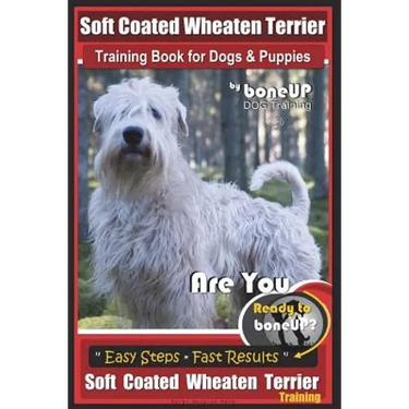 Soft Coated Wheaten Terrier Training Book for Dogs & Puppies by BoneUp Dog Training: Are You Ready to Bone Up? Simple Steps Fast Results Soft Coated W