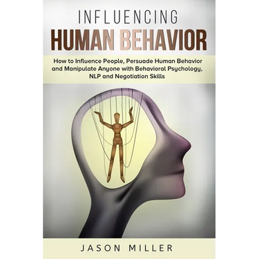 Influencing Human Behavior: How to Influence People, Persuade Human Behavior and Manipulate Anyone with Behavioral Psychology, NLP and Negotiation Ski