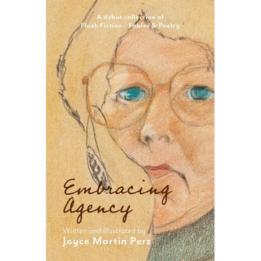 Embracing Agency: Debut Collection of Flash Fiction / Fables & Poetry