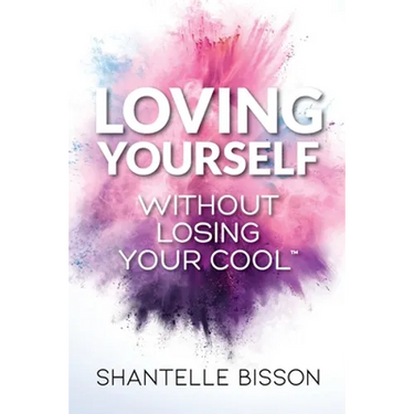 Loving Yourself Without Losing Your Cool: A guide to help you get back to loving YOURSELF unapologetically