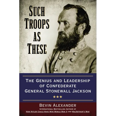 Such Troops as These: The Genius and Leadership of Confederate General Stonewall Jackson