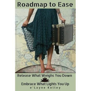 Roadmap to Ease: Release What Weighs You Down - Embrace What Lights You Up