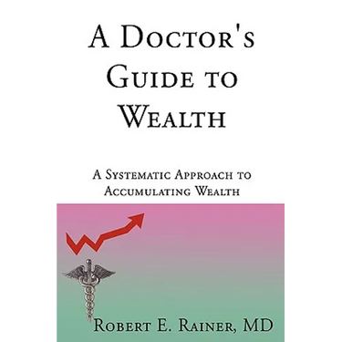 A Doctor's Guide to Wealth: A Systematic Approach to Accumulating Wealth