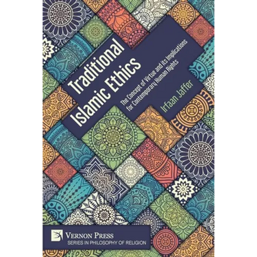 Traditional Islamic Ethics: The Concept of Virtue and its Implications for Contemporary Human Rights