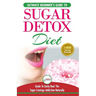 Sugar Detox: The Ultimate Beginner's Diet Guide Recipes Solution To Sugar Detox Your Body & Quickly Beat the Sugar Cravings Addiction Naturally: (+ En