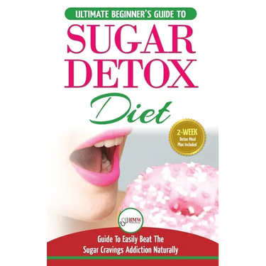 Sugar Detox: The Ultimate Beginner's Diet Guide Recipes Solution To Sugar Detox Your Body & Quickly Beat the Sugar Cravings Addiction Naturally: (+ En
