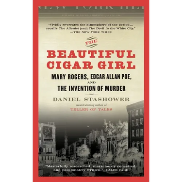 The Beautiful Cigar Girl: Mary Rogers, Edgar Allan Poe, and the Invention of Murder