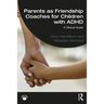 Parents as Friendship Coaches for Children with ADHD: A Clinical Guide