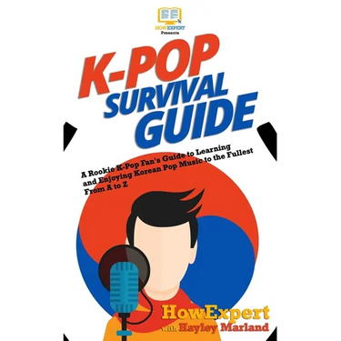 K-Pop Survival Guide: A Rookie K-Pop Fan's Guide to Learning and Enjoying Korean Pop Music to the Fullest From A to Z