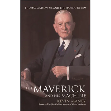 The Maverick and His Machine: Thomas Watson, Sr. and the Making of IBM