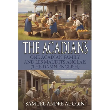 The Acadians: One Acadian Family and les Maudits Anglais (the Damn English)