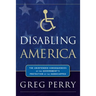 Disabling America: The Unintended Consequences of the Government's Protection of the Handicapped