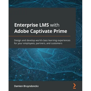 Enterprise LMS with Adobe Captivate Prime: Design and develop world-class learning experiences for your employees, partners, and customers