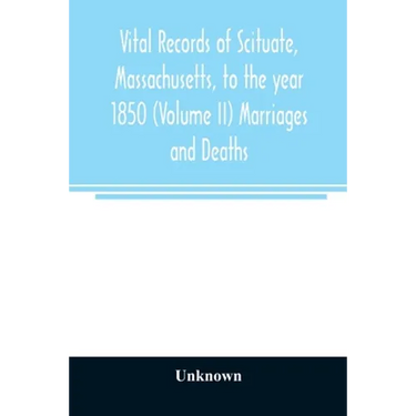 Vital records of Scituate, Massachusetts, to the year 1850 (Volume II) Marriages and Deaths
