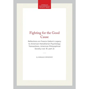 Fighting for the Good Cause: Reflections on Francis Galton's Legacy to American Hereditarian Psychology Transactions, American Philosophical Society (