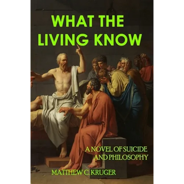 What The Living Know: A Novel of Suicide and Philosophy