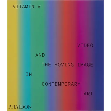 Vitamin V: Video and the Moving Image in Contemporary Art