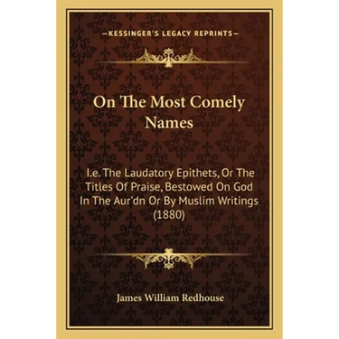 On The Most Comely Names: I.e. The Laudatory Epithets, Or The Titles Of Praise, Bestowed On God In The Aur'dn Or By Muslim Writings (1880)